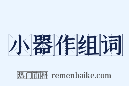 小器作组词是什么意思的图片